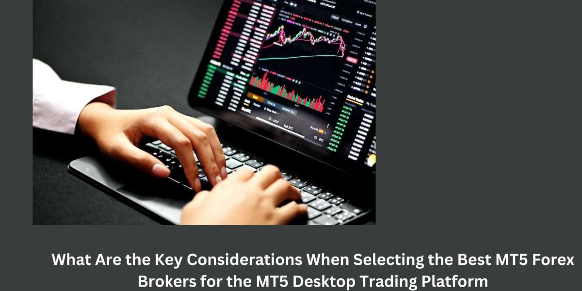 What Are the Key Considerations When Selecting the Best MT5 Forex Brokers for the MT5 Desktop Trading Platform