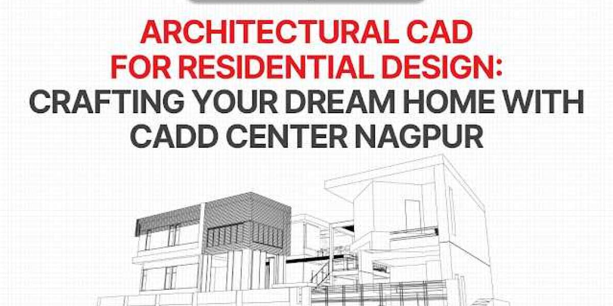 Architectural CAD for Residential Design: Crafting Your Dream Home with CADD Center Nagpur